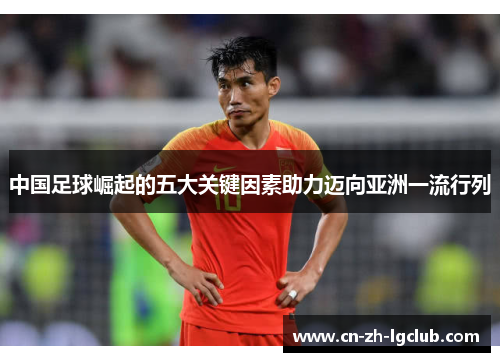中国足球崛起的五大关键因素助力迈向亚洲一流行列
