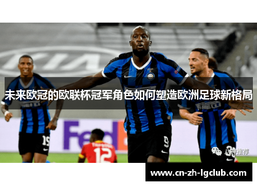 未来欧冠的欧联杯冠军角色如何塑造欧洲足球新格局