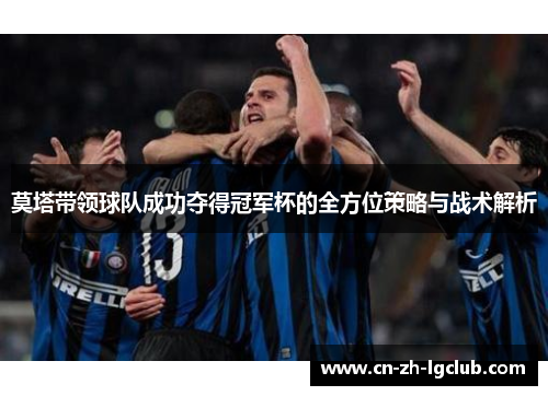 莫塔带领球队成功夺得冠军杯的全方位策略与战术解析