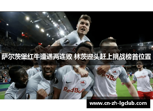 萨尔茨堡红牛遭遇两连败 林茨迎头赶上挑战榜首位置
