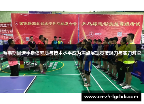 赛事期间选手身体素质与技术水平成为焦点展现竞技魅力与实力对决